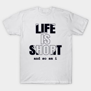 Life Is Short And So Am I, Funny Gift Idea For A Short Person T-Shirt